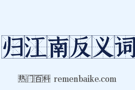 归江南反义词是什么意思的图片